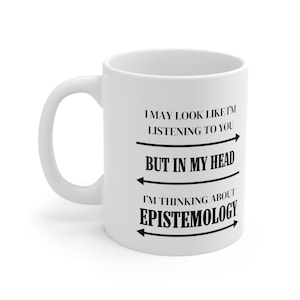 Epistemology Coffee Mug, Philosophy Coffe Mug, Philosophic Coffee Mug, Conversational Mug, Smart Mug, Witty Mug, Funny Mug, Intellectual Mug