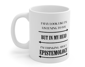 Epistemology Coffee Mug, Philosophy Coffe Mug, Philosophic Coffee Mug, Conversational Mug, Smart Mug, Witty Mug, Funny Mug, Intellectual Mug