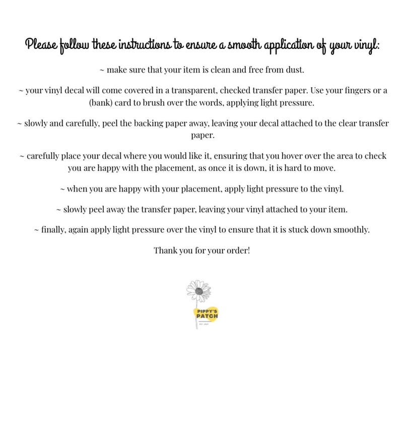 May include: Instructions for applying a vinyl decal. The instructions include steps for preparing the surface, applying the decal, and removing the transfer paper. The text includes the phrase "Thank you for your order!" and a logo with the text "Pippy's Patch".