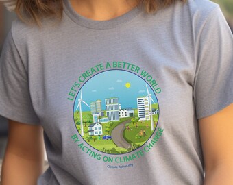 Create a Better World by Acting on Climate Change t-shirt, Nature Lovers Gift, Save the Planet, Environmental & Earth Day, Gender Neutral