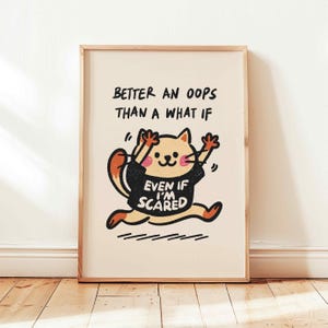 May include: A motivational print featuring a cartoon cat running with the text "Better an oops than a what if" and "Even if I'm scared" on its shirt.