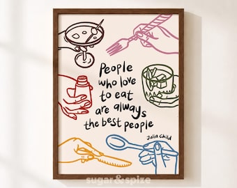 May include: A framed wall art print featuring the black text People who love to eat are always the best people and Julia Child. The design includes colourful line drawings of hands holding a cocktail glass, a fork, a salt shaker, a drink, a knife, and a spoon.