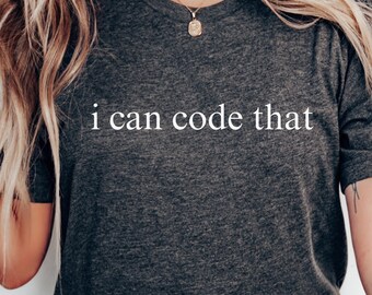 I Can Code That Shirt, Computer Nerd Shirt, IT Tech Shirt for Developer, Software Engineer Gift, Computer Science Shirt, Computer Engineer