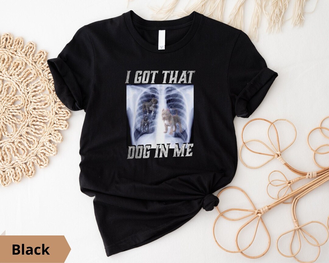 I Got That Dog in Me Xray Shirt Funny Meme Dog Xray Ironic Etsy Canada