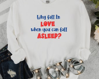 Why Fall in Love Sweatshirt: Sarcastic Unisex Crewneck