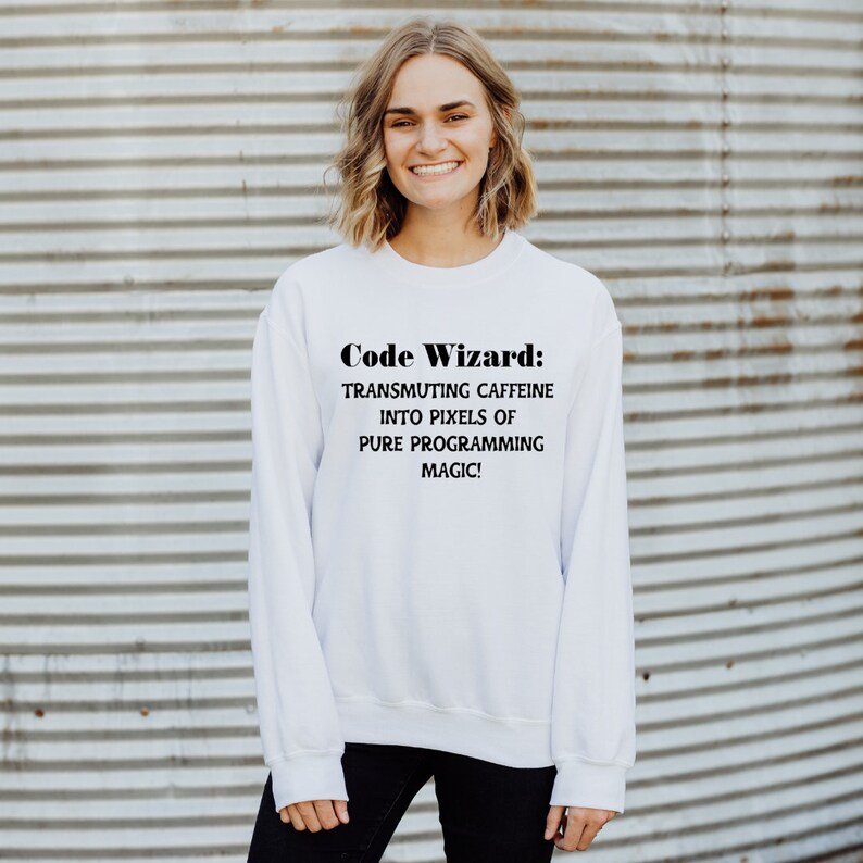 May include: White sweatshirt with black text that reads "Code Wizard: Transmuting caffeine into pixels of pure programming magic!"