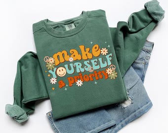 Make Yourself A Priority Comfort Colors Sweatshirt, Positive Shirt, Mental Health Shirt