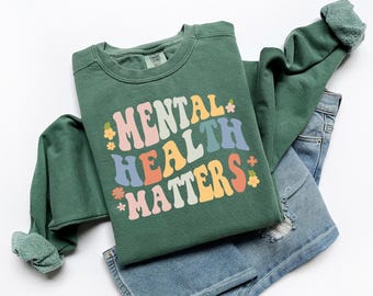 Mental Health Matters Comfort Colors Sweatshirt, Positive Shirt