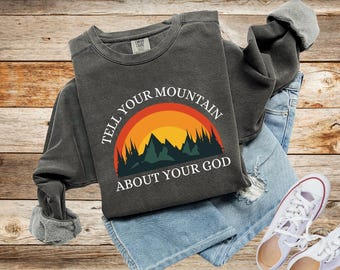 Tell Your Mountain Christian Sweatshirt, Comfort Colors, Christian Shirt
