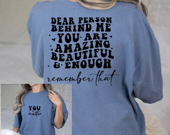 Dear Person Behind Me Comfort Colors Tee Shirt/ Postive Tee Shirt