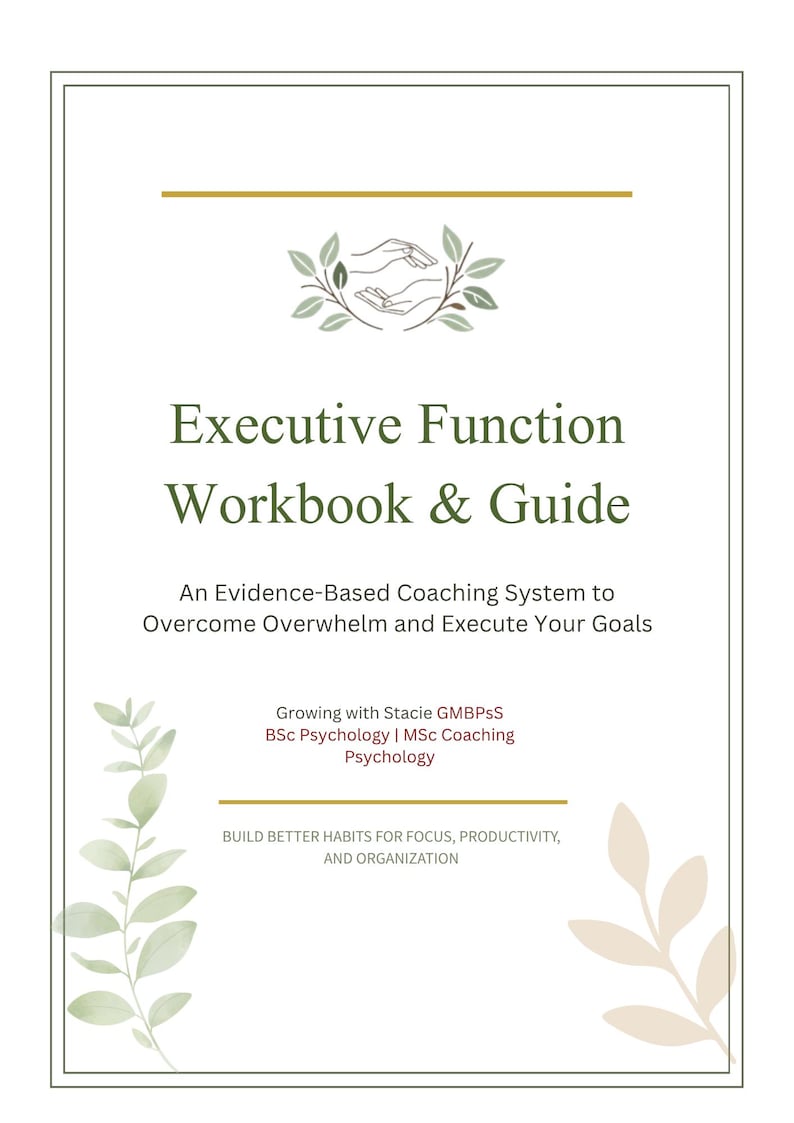 May include: A white workbook cover titled Executive Function Workbook & Guide, An Evidence-Based Coaching System to Overcome Overwhelm and Execute Your Goals. It features green leaf illustrations, gold horizontal lines, and text by Growing with Stacie.