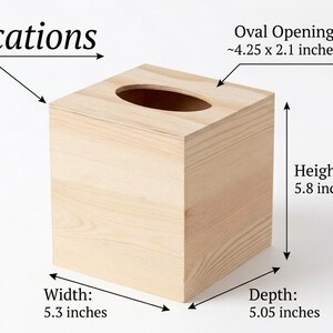 May include: A light-colored wooden tissue box with an oval opening on top. The box is cube-shaped, with dimensions of 5.3 inches wide, 5.05 inches deep, and 5.8 inches high. The oval opening is approximately 4.25 x 2.1 inches. The word "Specifications" is written above the box.