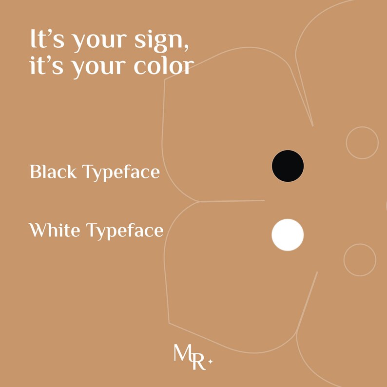 May include: A tan graphic display featuring the text It's your sign, it's your colour. The image includes the labels Black Typeface and White Typeface next to a solid black circle and a solid white circle. A faint outline of a flower shape is visible.