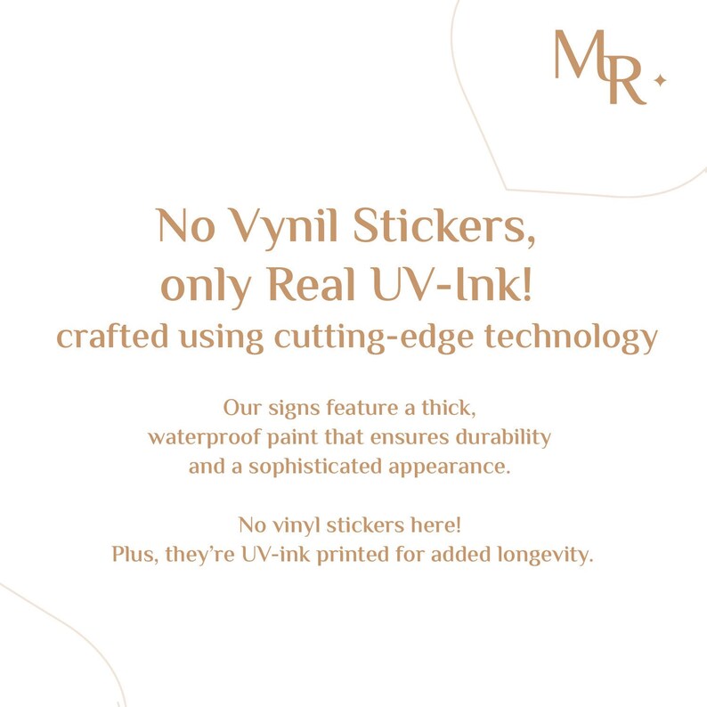 May include: A white informational sign featuring the text: MR, No Vynil Stickers, only Real UV-Ink! crafted using cutting-edge technology. Our signs feature a thick, waterproof paint that ensures durability and a sophisticated appearance. No vinyl stickers here! Plus, they're UV-ink printed for added longevity.