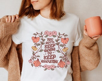 You Gotta Keep Going To Keep Growing, Botanical Shirt, Goblincore, Floral Shirt, Cottagecore, Decor Art Shirt, Boho Shirt, Good Vibes Shirt