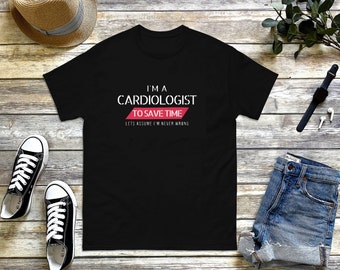 Hilarious Cardiologist Tee - 'I am a Cardiologist, so Assume I'm Never Wrong