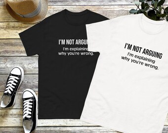 Funny T-shirt. I don’t argue, I explain why you’re wrong. An Amazing Gift.