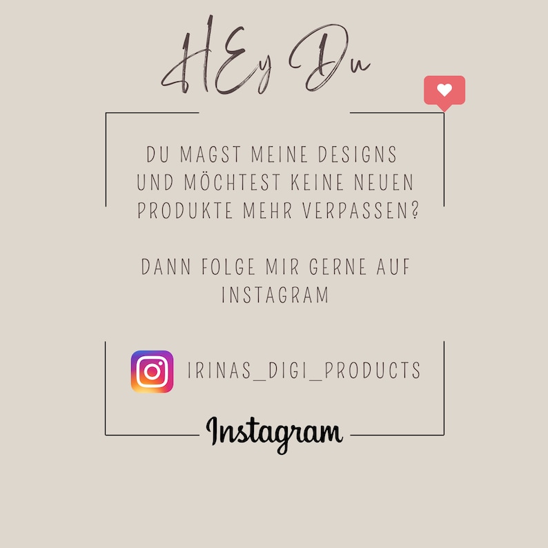 Puede incluir: Un cuadrado blanco con texto negro que dice "Hey Du" en una fuente de escritura a mano. El texto debajo dice "DU MAGST MEINE DESIGNS UND M&Ouml;CHTEST KEINE NEUEN PRODUKTE MEHR VERPASSEN? DANN FOLGE MIR GERNE AUF INSTAGRAM IRINAS_DIGI_PRODUCTS Instagram". Hay un peque&ntilde;o icono de coraz&oacute;n rojo en la esquina superior derecha del cuadrado.