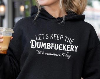 Funny Sarcastic Hoodie: "Dumbfuckery To a Minimum"
