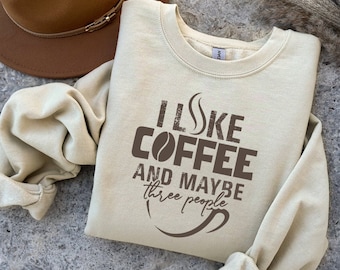Coffee Sweatshirt, I Like Coffee and Maybe Three People Sweater, Coffee Shirt, Introvert Shirt, Coffee Sayings, Coffee Lovers, Coffee Addict