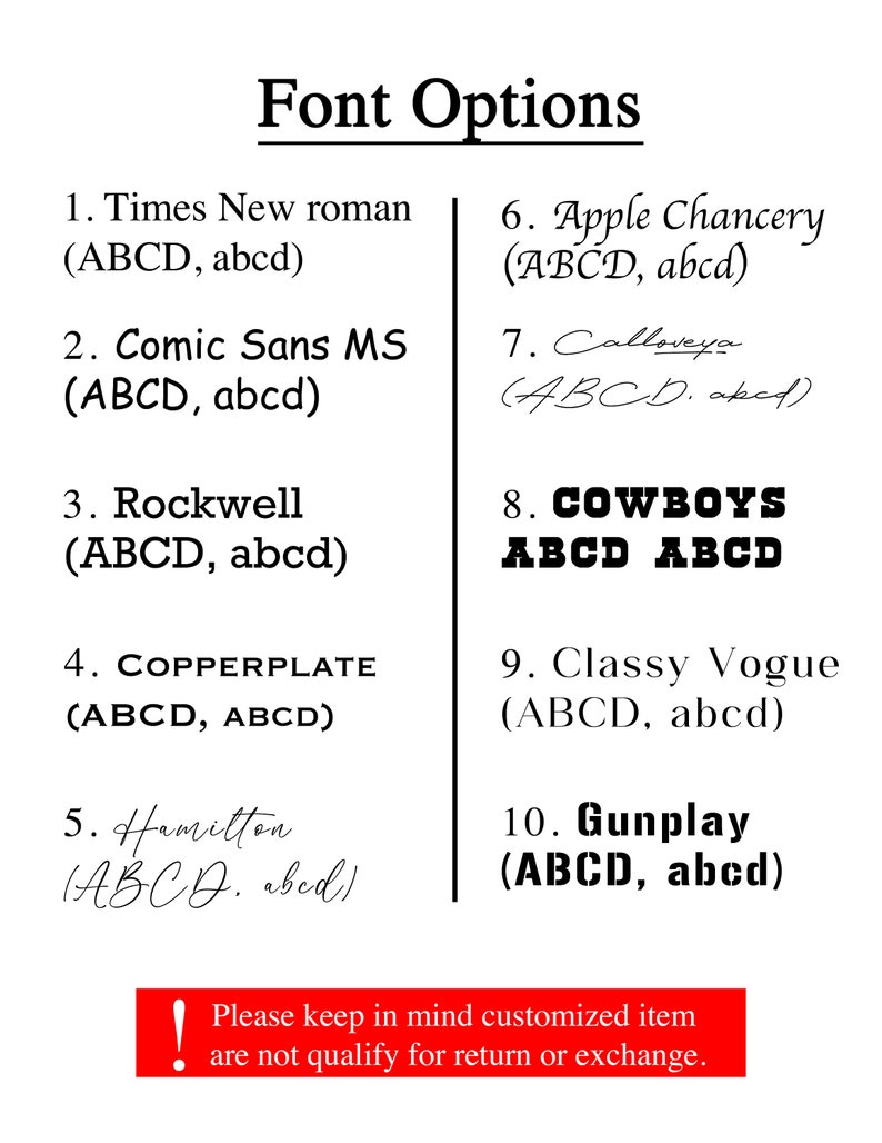 May include: A list of font options for a custom item. The fonts are shown in different styles, including Times New Roman, Comic Sans MS, Rockwell, Copperplate, Hamilton, Apple Chancery, Calloveya, Cowboys, Classy Vogue, and Gunplay. The text at the bottom of the image reads: "Please keep in mind customized item are not qualify for return or exchange."