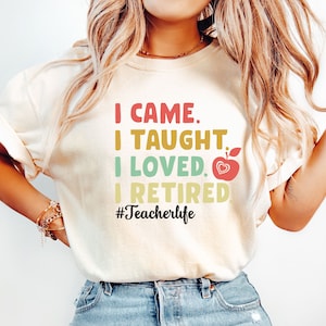 I Came I Taught I Loved I Retired Adult Unisex T Shirt, Teacher Shirts, School is Out Forever Shirt, Gifts for Women, Gift for Her
