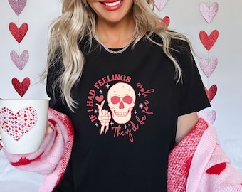 If I Had Feelings They’d Be For You Shirt, Valentines Day Shirt, Skeleton Valentines Tee, Funny Valentines Day Shirt, Sarcastic Valentine