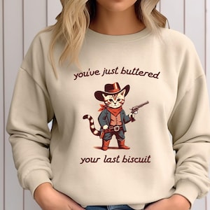 You&#39;ve Just Buttered Your Last Biscuit Shirt, Funny Cowboy Cat Tshirt, Meowdy Partner Sweatshirt, Cozy Cat Sweatshirt
