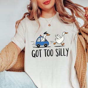 Got Too Silly Shirt, Silly Goose Shirt, Goose Lover Shirt, Funny Goose Shirt, Silly Goose Jail Shirt, Funny Meme Shirt,Trendy Gift for Women