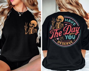 Have The Day You Deserve T-Shirt, Sarcastic Shirts, Kindness Gift for Womens Mens, Inspirational Motivational Skeleton Shirt