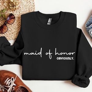 Maid of Honor Sweatshirt, Maid of Honor Shirts, Maid of Honor Obviously, Bridesmaid Shirt, Bridal Party Gift, Custom Bridesmaid Gift,Wedding
