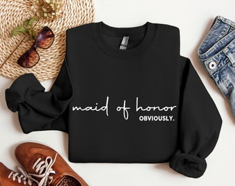 Maid of Honor Sweatshirt, Maid of Honor Shirts, Maid of Honor Obviously, Bridesmaid Shirt, Bridal Party Gift, Custom Bridesmaid Gift,Wedding