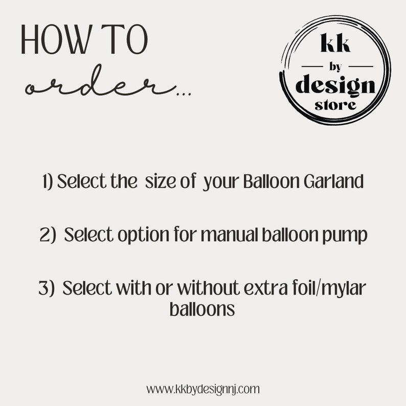 Peut inclure: Texte noir et blanc sur fond blanc avec des instructions sur la fa&ccedil;on de commander une guirlande de ballons. Le texte indique "HOW TO order... 1) Select the size of your Balloon Garland 2) Select option for manual balloon pump 3) Select with or without extra foil/mylar balloons www.kkbydesignnj.com". Un logo noir et blanc avec le texte "kk by design store" se trouve dans le coin sup&eacute;rieur droit.