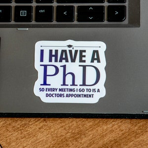 I have a Ph.D., PhD, Doctor, Doctorate, MD, nurse, Gift, Sticker, Birthday, PhD, Nerdy gift, computer sticker, window sticker, Graduation,
