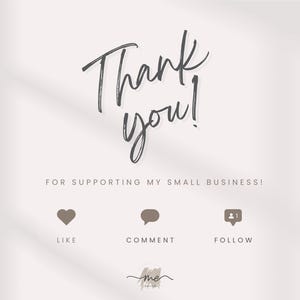 May include: Thank you for supporting my small business!  A white background with the text "Thank you!" in black cursive writing. Below the text are three icons: a heart, a speech bubble, and a notification bell with a number 1. The text "Like", "Comment", and "Follow" are below the icons. The text "me" is written in cursive at the bottom of the image.