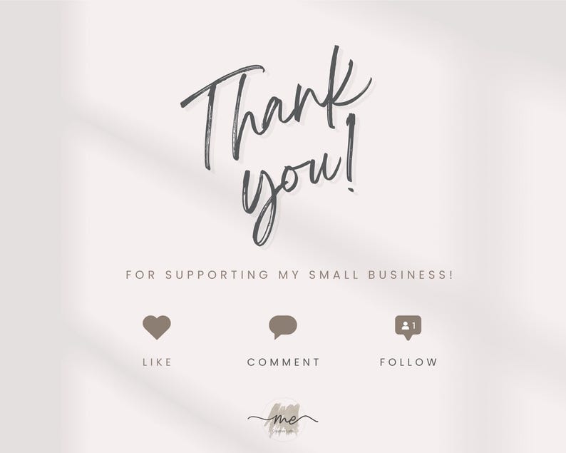 May include: Thank you for supporting my small business!  A white background with the text "Thank you!" in black cursive writing. Below the text are three icons: a heart, a speech bubble, and a notification bell with a number 1. The text "Like", "Comment", and "Follow" are below the icons. The text "me" is written in cursive at the bottom of the image.