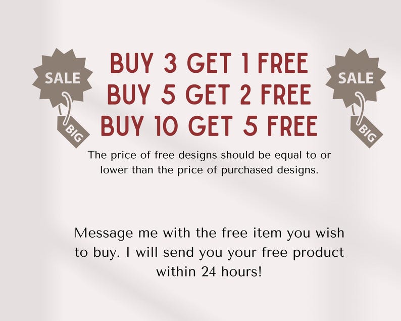 May include: A graphic with a sale announcement. Buy 3 get 1 free, buy 5 get 2 free, buy 10 get 5 free. The price of free designs should be equal to or lower than the price of purchased designs. Message me with the free item you wish to buy. I will send you your free product within 24 hours!