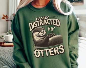 Sea Otter Lover Sweatshirt Funny Otter Sweater Gift for Animal Lover Sweatshirt Easily Distracted By Otters Gift for Outdoor Lover Crewneck