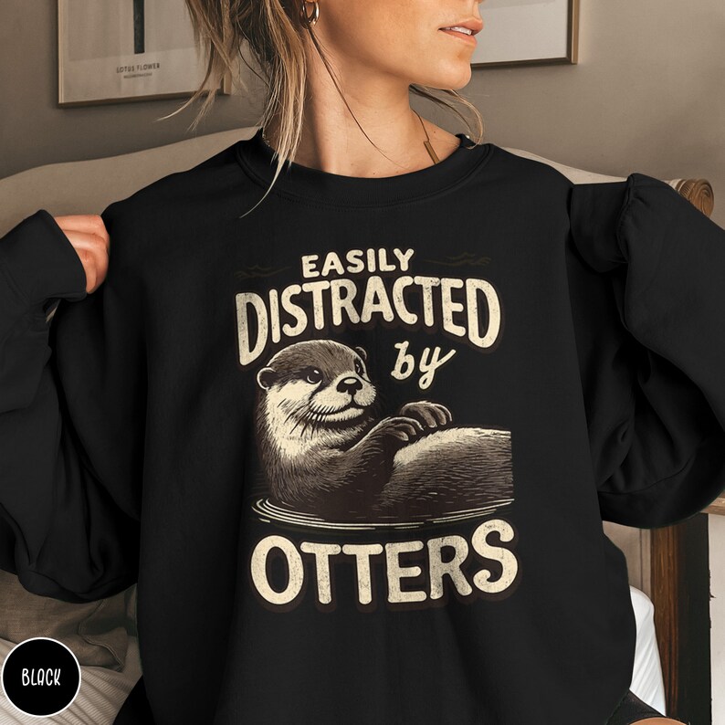 Sea Otter Lover Sweatshirt Funny Otter Sweater Gift for Animal Lover Sweatshirt Easily Distracted By Otters Gift for Outdoor Lover Crewneck