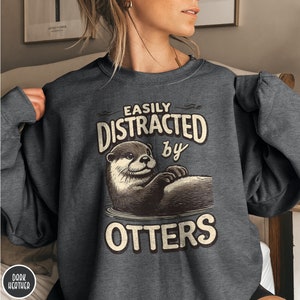 Sea Otter Lover Sweatshirt Funny Otter Sweater Gift for Animal Lover Sweatshirt Easily Distracted By Otters Gift for Outdoor Lover Crewneck