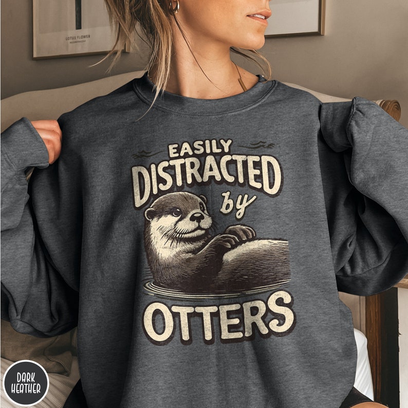 Sea Otter Lover Sweatshirt Funny Otter Sweater Gift for Animal Lover Sweatshirt Easily Distracted By Otters Gift for Outdoor Lover Crewneck