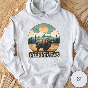 Do Not Pet the Fluffy Cows Hoodie Funny National Parks Hoodie Buffalo Hoodie Wyoming Sweatshirt Funny Buffalo Gift Funny Yellowstone Gift