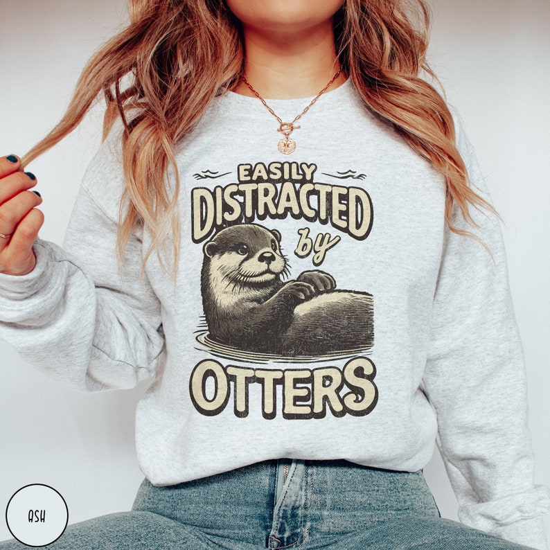 Sea Otter Lover Sweatshirt Funny Otter Sweater Gift for Animal Lover Sweatshirt Easily Distracted By Otters Gift for Outdoor Lover Crewneck