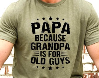 Papa Because Grandpa Is For Old Guys Shirt, Funny Dad Shirt, Fathers Day Shirt, Papa T-Shirt, Custom Grandpa T-Shirts, Gift for Fathers Day