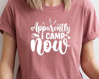 Apparently I Camp Now Shirt, Camping Shirt, Adventurer Gift, Adventure Shirt, Explore Shirt, Camper Shirt, Hiking Shirt, Outdoor Shirt