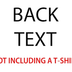 May include: Black text on a white background that reads "BACK TEXT" with the words "NOT INCLUDING A T-SHIRT" in red text below.