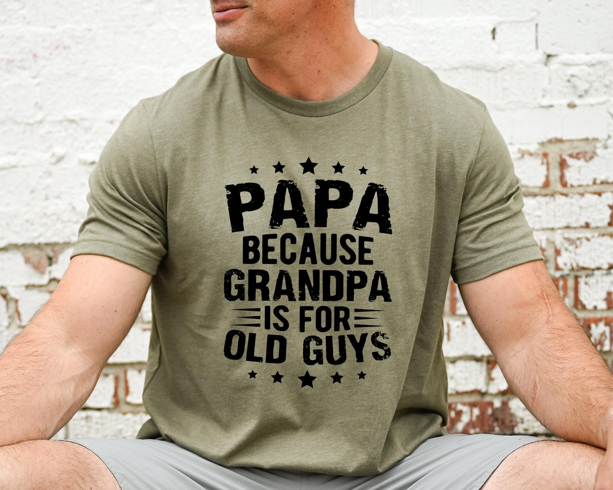 Papa Because Grandpa Is For Old Guys Shirt, Funny Dad Shirt, Fathers Day Shirt, Papa T-Shirt, Vintage Grandpa T-Shirts, Gift for Fathers Day
