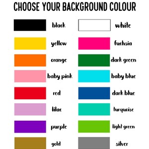 May include: A color selection chart titled CHOOSE YOUR BACKGROUND COLOUR featuring two columns of rectangular swatches. Colors include black, white, yellow, fuchsia, orange, dark green, baby pink, baby blue, red, dark blue, lilac, turquoise, purple, light green, gold, and silver.