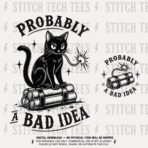 May include: A black and white graphic illustration featuring a black cat sitting on a bundle of dynamite sticks with a lit fuse. The text reads "PROBABLY A BAD IDEA" in a bold, arched font. A smaller version of the dynamite bundle is also included.