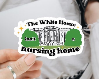 The White House Isn't a Nursing Home Vote Sticker Liberal Democrat Funny Politics Political Stickers Laptop Stickers Political Activism